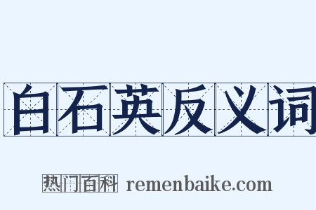 白石英反义词是什么意思的图片